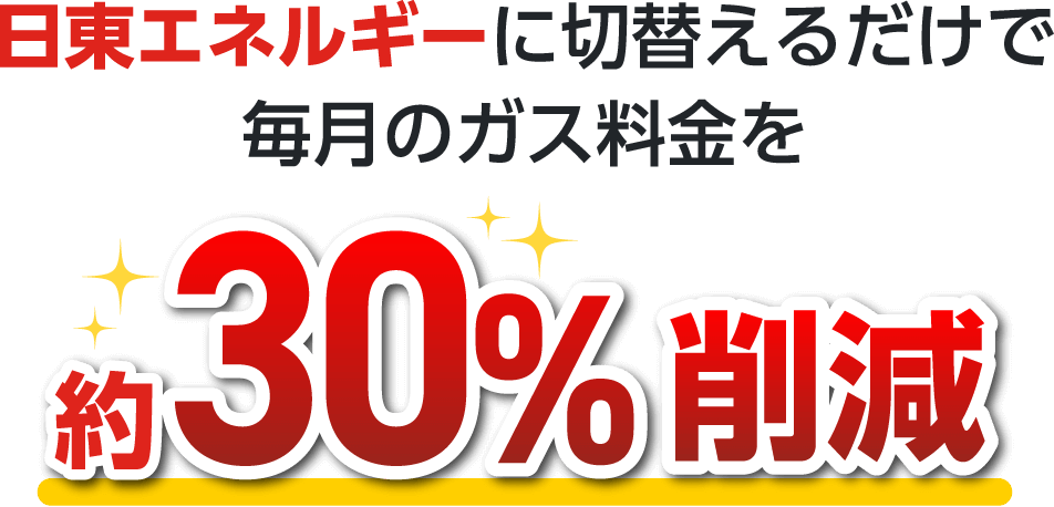 日東エネルギーに切替えるだけで毎月のガス料金を約30%削減